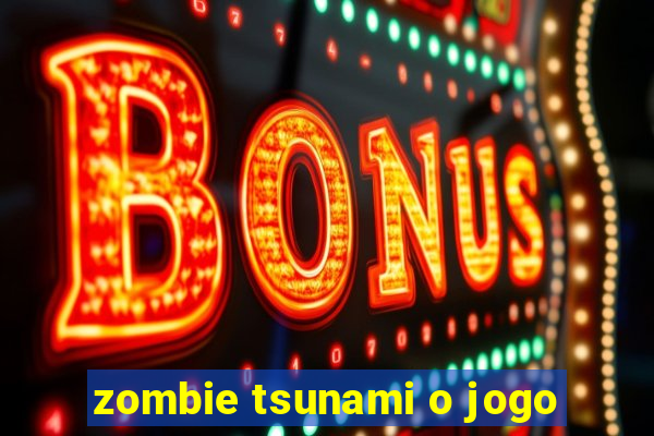 zombie tsunami o jogo